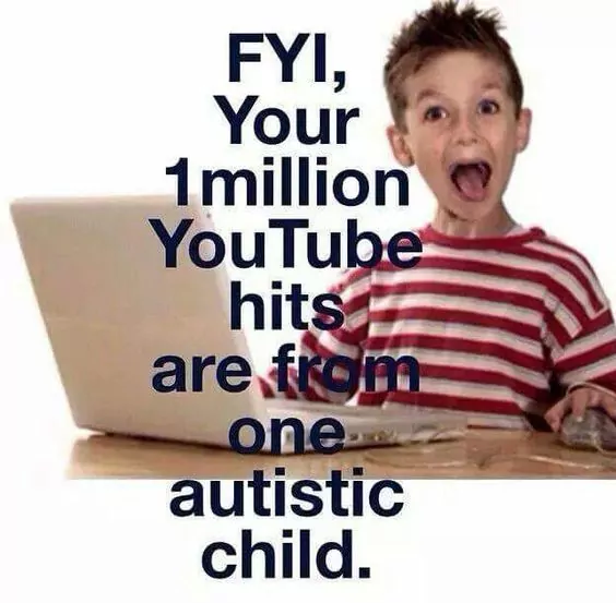 FYI, your 1 million Youtube hits are from one autistic child.